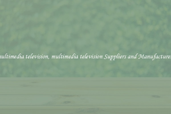 multimedia television, multimedia television Suppliers and Manufacturers