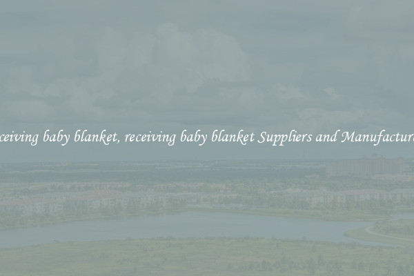 receiving baby blanket, receiving baby blanket Suppliers and Manufacturers