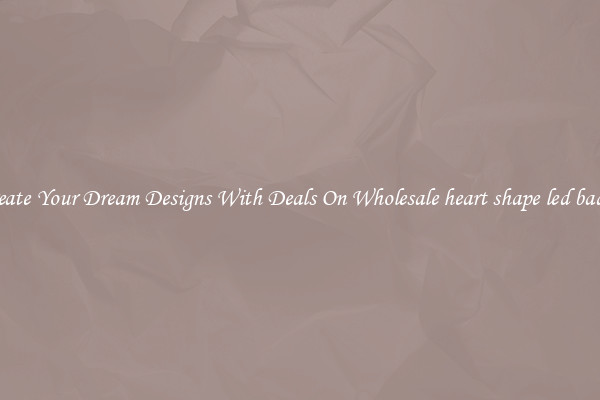 Create Your Dream Designs With Deals On Wholesale heart shape led badge