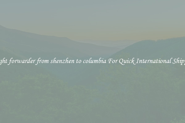 freight forwarder from shenzhen to columbia For Quick International Shipping