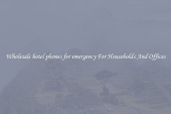 Wholesale hotel phones for emergency For Households And Offices