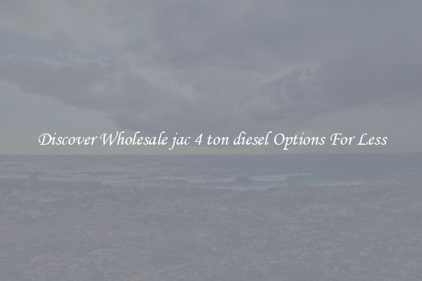 Discover Wholesale jac 4 ton diesel Options For Less
