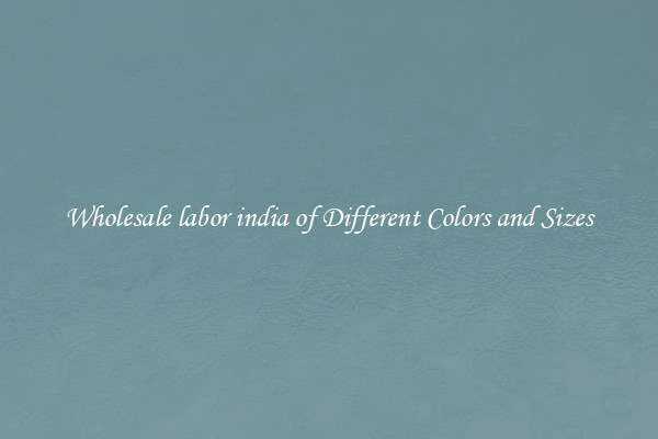 Wholesale labor india of Different Colors and Sizes