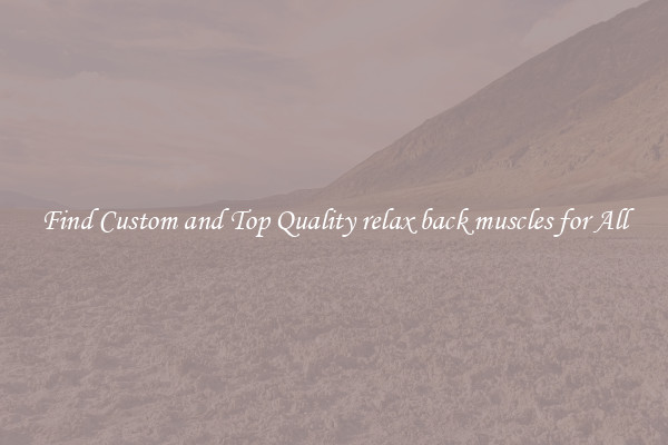 Find Custom and Top Quality relax back muscles for All