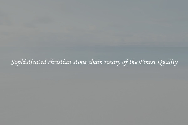 Sophisticated christian stone chain rosary of the Finest Quality