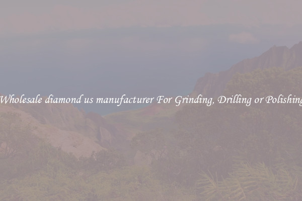 Wholesale diamond us manufacturer For Grinding, Drilling or Polishing