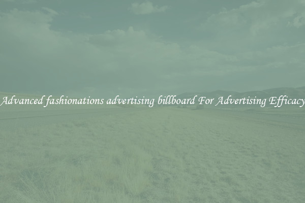Advanced fashionations advertising billboard For Advertising Efficacy