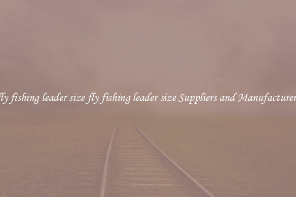 fly fishing leader size fly fishing leader size Suppliers and Manufacturers