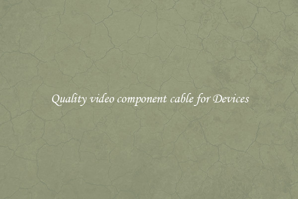 Quality video component cable for Devices