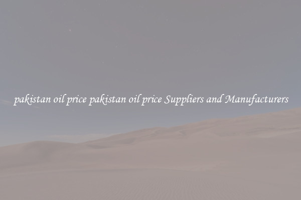 pakistan oil price pakistan oil price Suppliers and Manufacturers