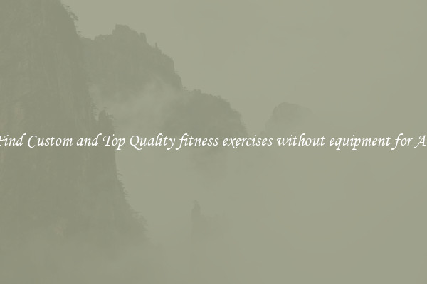 Find Custom and Top Quality fitness exercises without equipment for All