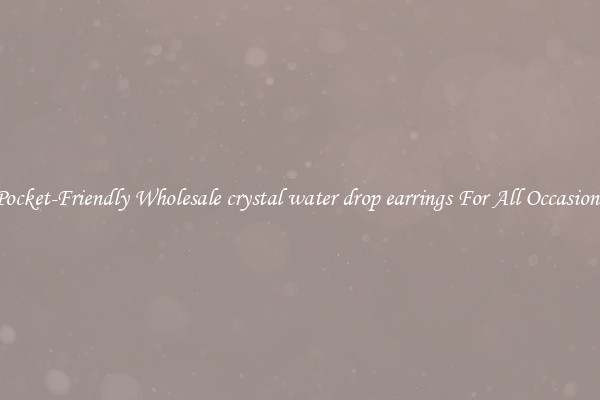 Pocket-Friendly Wholesale crystal water drop earrings For All Occasions