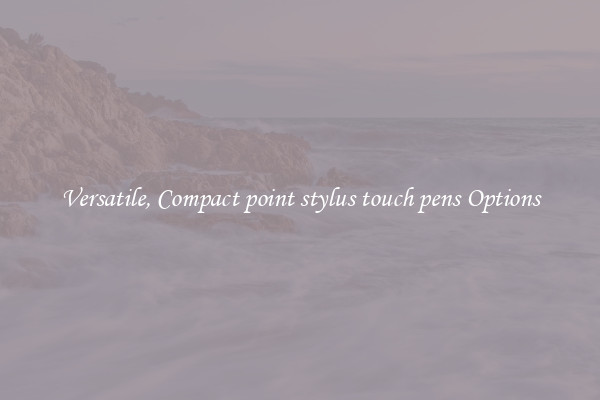 Versatile, Compact point stylus touch pens Options