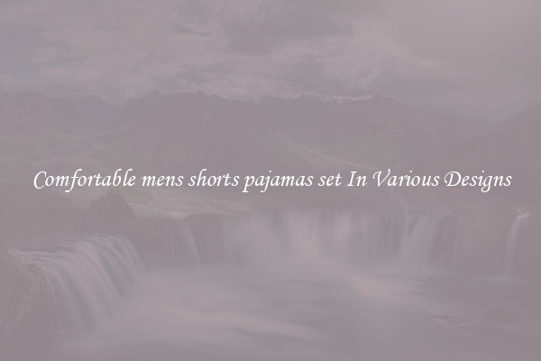 Comfortable mens shorts pajamas set In Various Designs