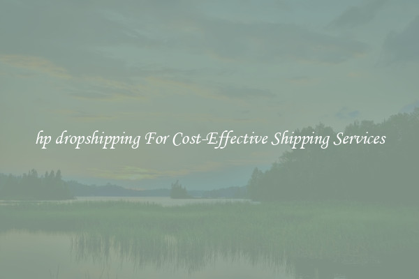 hp dropshipping For Cost-Effective Shipping Services