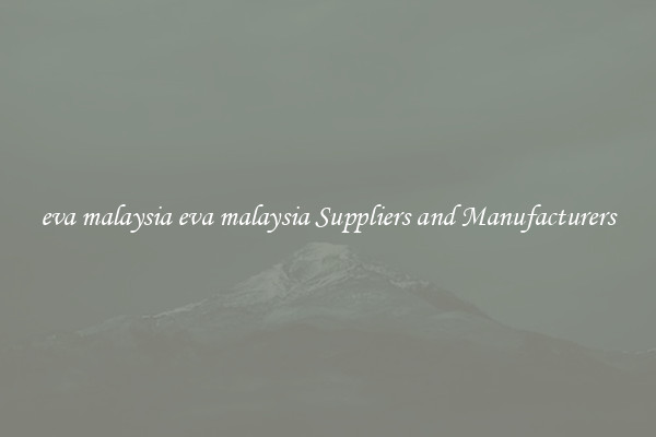 eva malaysia eva malaysia Suppliers and Manufacturers