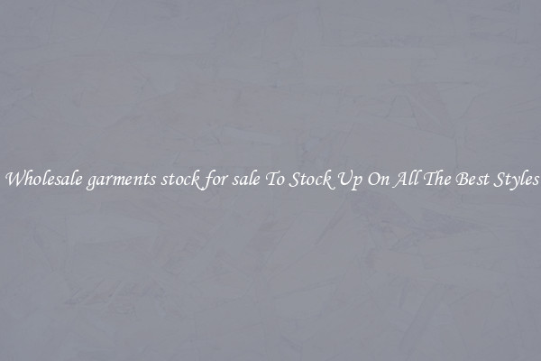 Wholesale garments stock for sale To Stock Up On All The Best Styles