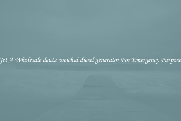 Get A Wholesale deutz weichai diesel generator For Emergency Purposes