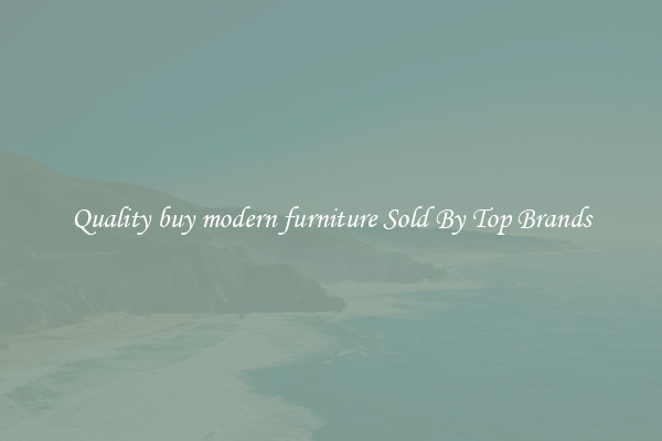 Quality buy modern furniture Sold By Top Brands