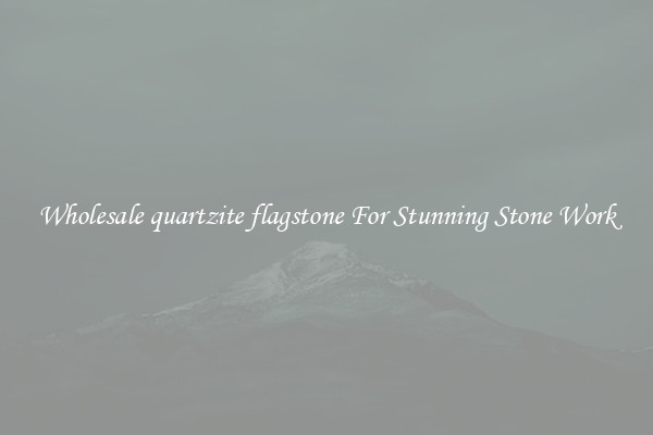 Wholesale quartzite flagstone For Stunning Stone Work
