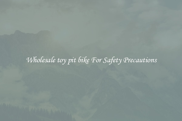 Wholesale toy pit bike For Safety Precautions