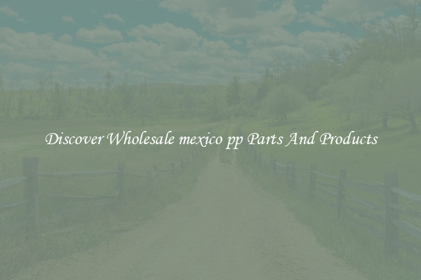 Discover Wholesale mexico pp Parts And Products