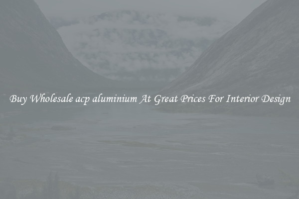 Buy Wholesale acp aluminium At Great Prices For Interior Design