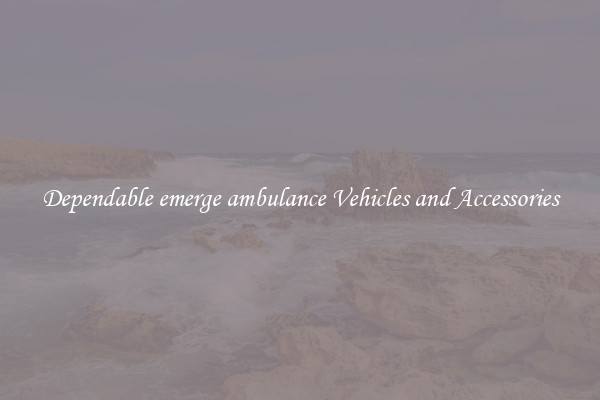 Dependable emerge ambulance Vehicles and Accessories