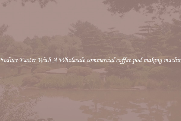 Produce Faster With A Wholesale commercial coffee pod making machine