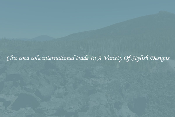 Chic coca cola international trade In A Variety Of Stylish Designs