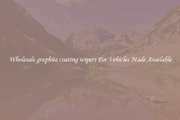 Wholesale graphite coating wipers For Vehicles Made Available